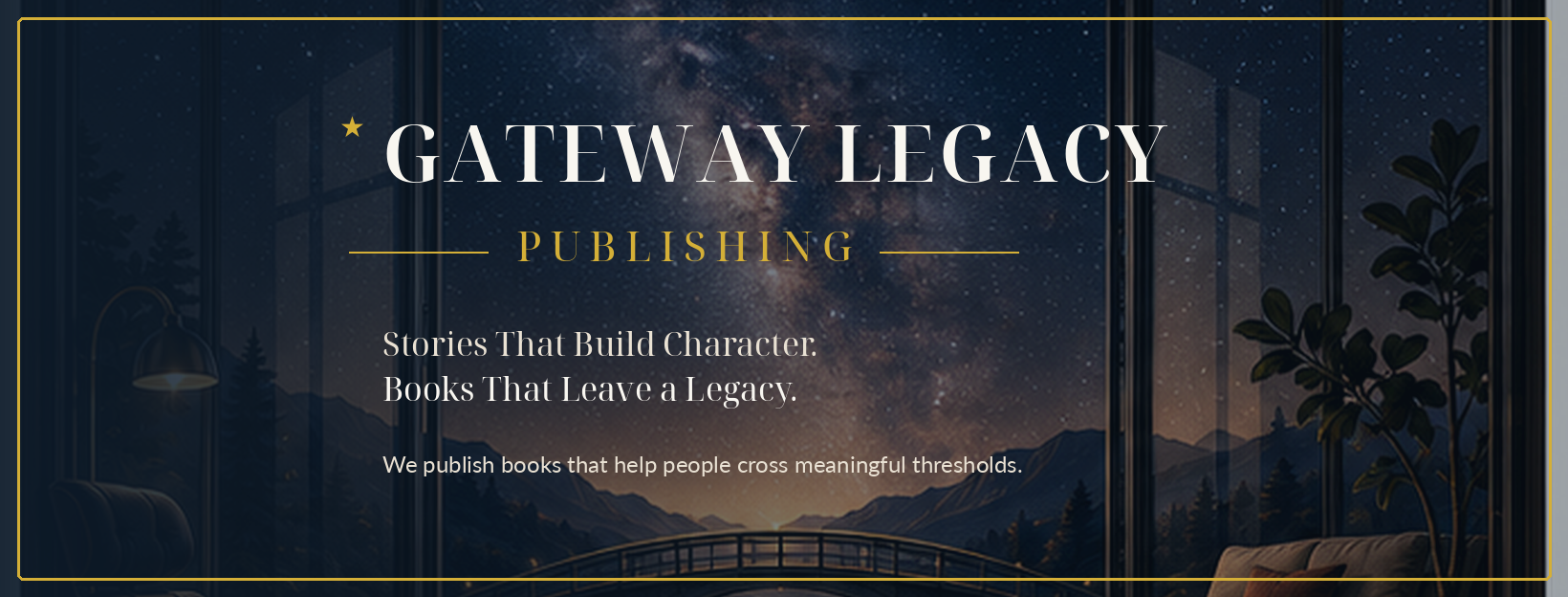 Gateway Legacy Publishing. Stories that build character. Books that leave a legacy. We publish books that help people cross meaningful thresholds.